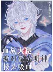 血族大佬被对家光明神按头吸血 血族大佬被对家光明神按头吸血