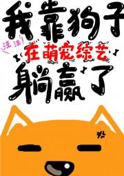 我靠狗子在萌宠综艺躺赢了 我靠狗子在萌宠综艺躺赢了