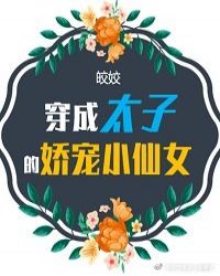 穿成太子的娇宠小仙女 穿成太子的娇宠小仙女
