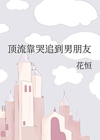 顶流靠哭追到男朋友 顶流靠哭追到男朋友