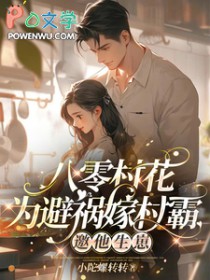 八零村花为避祸嫁村霸,邀他生崽 八零村花为避祸嫁村霸,邀他生崽