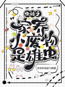 虫族之家养小废物是雄虫 虫族之家养小废物是雄虫