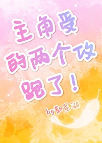 主角受的两个攻跑了 主角受的两个攻跑了