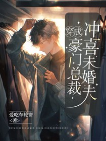 穿成豪门总裁冲喜未婚夫 穿成豪门总裁冲喜未婚夫