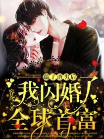 踹了渣男后,我闪婚了全球首富 踹了渣男后,我闪婚了全球首富