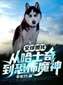 全球兽化:从哈士奇到恐怖魔神 全球兽化:从哈士奇到恐怖魔神