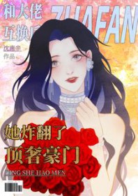 和大佬互换后她炸翻了顶奢豪门 和大佬互换后她炸翻了顶奢豪门