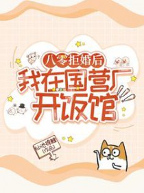 八零拒婚后,我在国营厂开饭馆